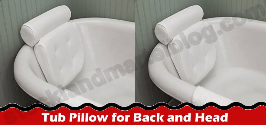 Types of Tub Pillow for Back and Head