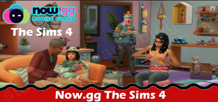 Now.gg The Sims 4 (Mar 2022) Grab Essential Facts Here!