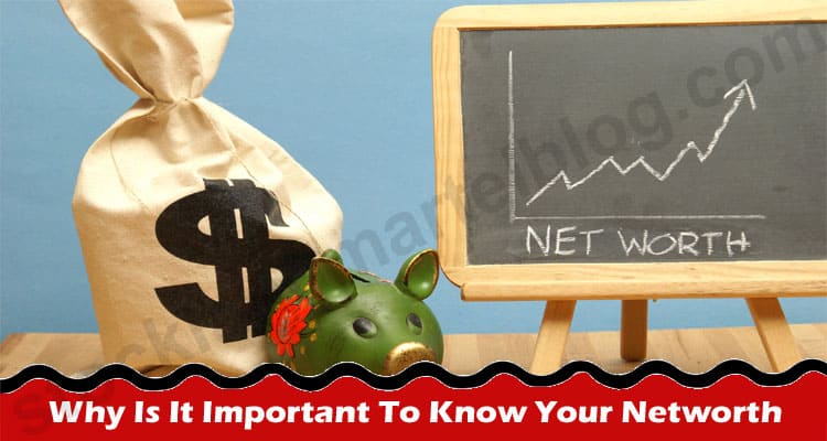 Why Is It Important To Know Your Networth – Learn Here
