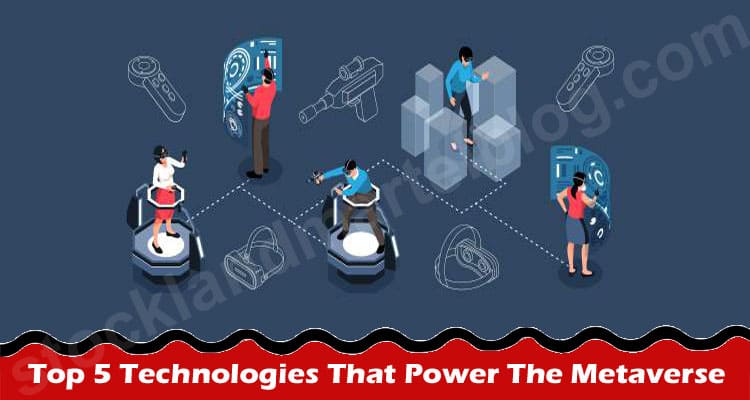 Top 5 Technologies That Power The Metaverse – What Is It?