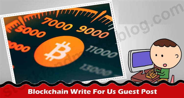 Blockchain Write For Us Guest Post – Know Our Offers!