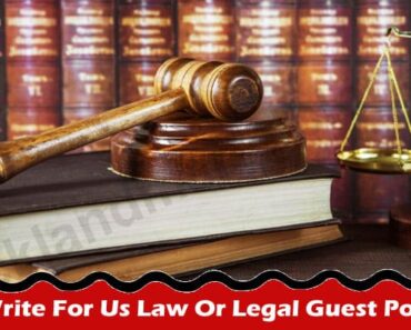 Write For Us Law Or Legal Guest Post – Read Instructions