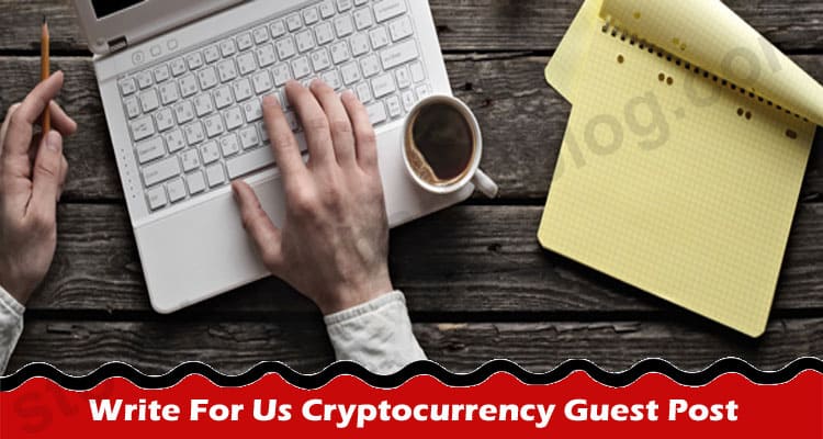Write For Us Cryptocurrency Guest Post – Guidelines!