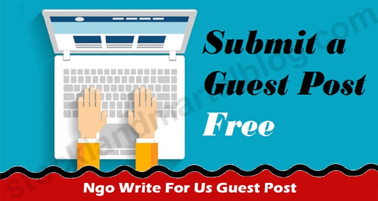 Ngo Write For Us Guest Post – Follow These Instructions!