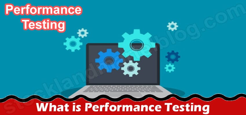 What is Performance Testing, and Why Do You Need It?