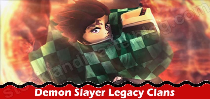 Demon Slayer Legacy Clans {May 2022} Know The Info!