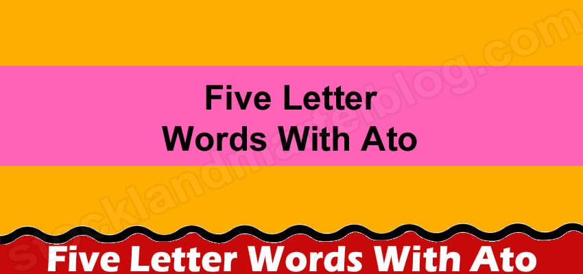 Five Letter Words With Ato {May 2022} Explore The List!