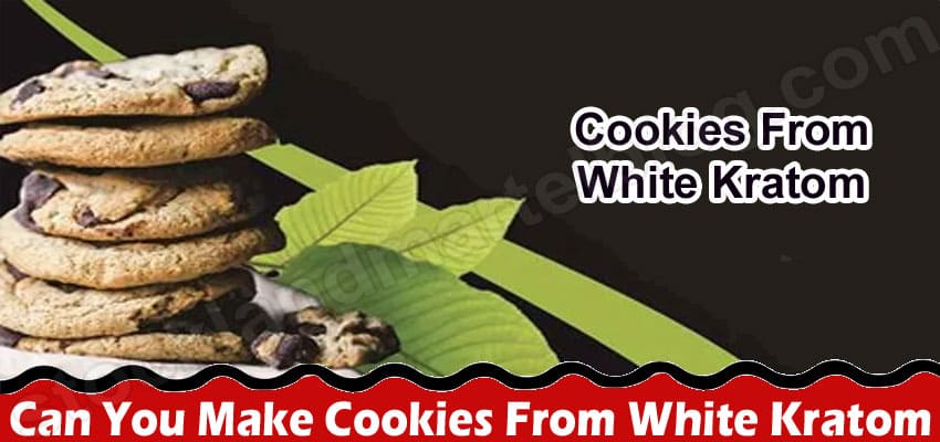 Can You Make Cookies From White Kratom?