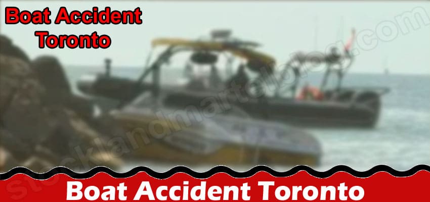 Boat Accident Toronto {June} Read Heartbreaking News!