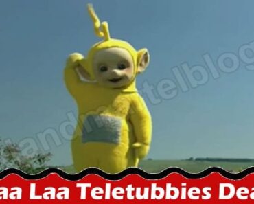 Latest News Laa Laa Teletubbies Dead
