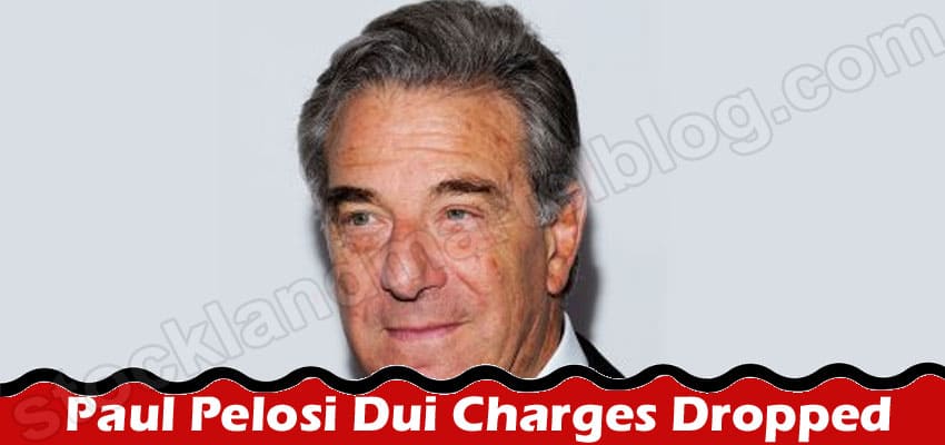 Paul Pelosi Dui Charges Dropped {June} Read Details Here!