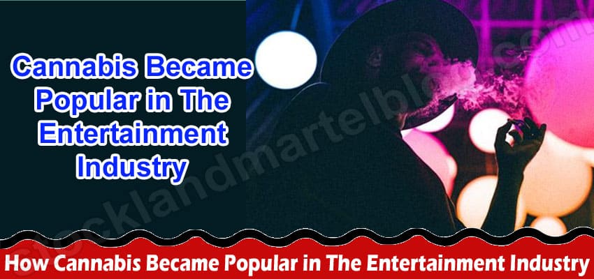 How Cannabis Became Popular in The Entertainment Industry