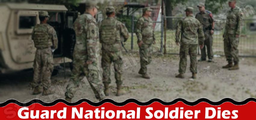 Guard National Soldier Dies {Aug} Discover What Happened