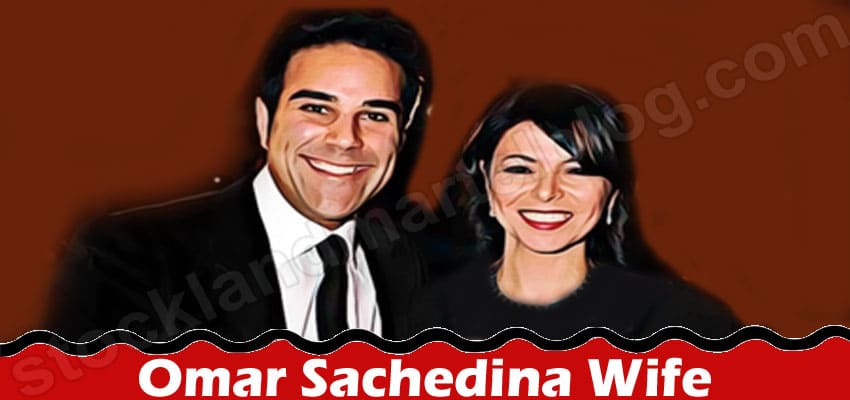 Omar Sachedina Wife {Aug} Find Details If Revealed!