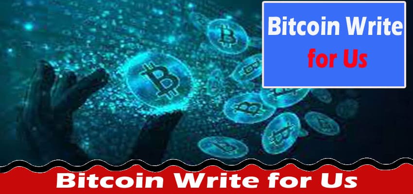 Bitcoin Write for Us – A Comprehed Guide For Blogging!