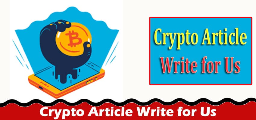 Crypto Article Write for Us – Read Required Protocol!
