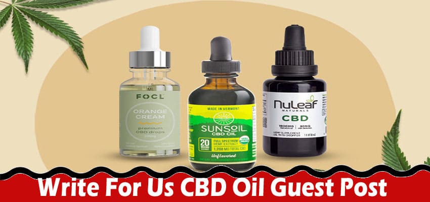 Write For Us CBD Oil Guest Post – Read And Follow Rules!