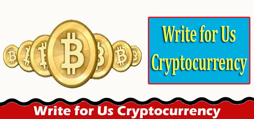 Write for Us Cryptocurrency – Check Joining Procedure!