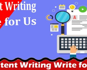 Content Writing Write for Us – Know Our Working Criteria