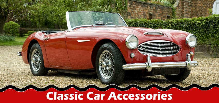 A Complete Guide to Classic Car Accessories: All the Essentials