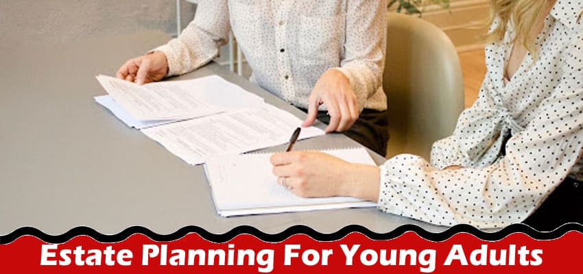 Estate Planning For Young Adults: What to Consider