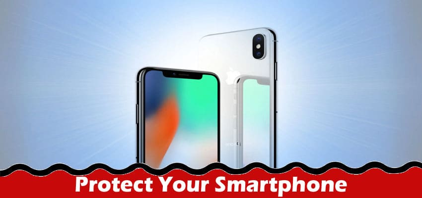 Reasons Why You Should Protect Your Smartphone with a Case