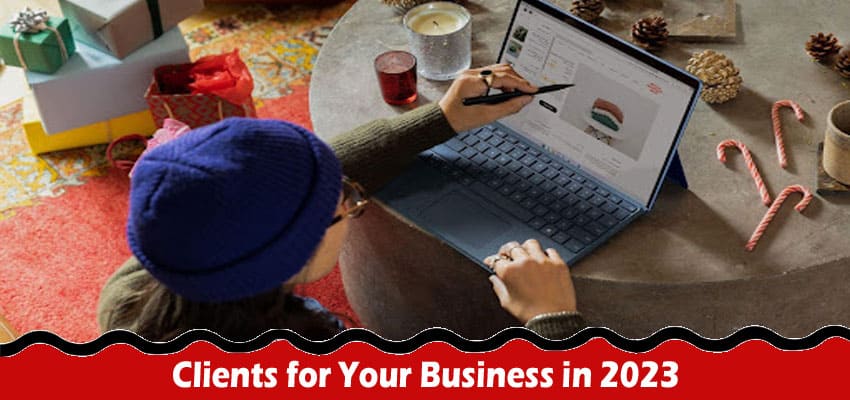 Complete Information About 5 Ways to Get More Clients for Your Business in 2023