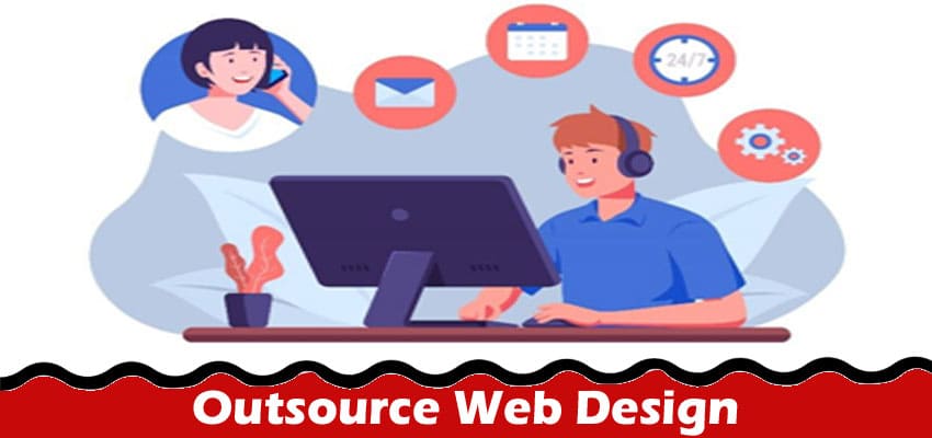 Complete Information About How to Outsource Web Design Effectively in 2023