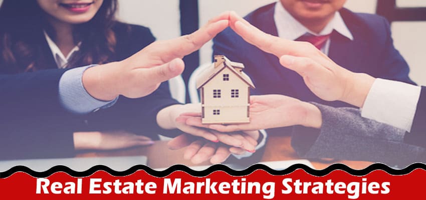 Complete Information About 6 Real Estate Marketing Strategies to Memorize Before Selling a House in San Antonio, TX