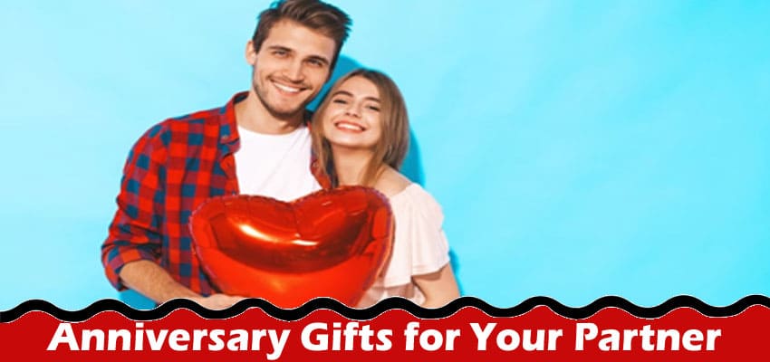 8 Recommendations of Thoughtful Anniversary Gifts for Your Partner