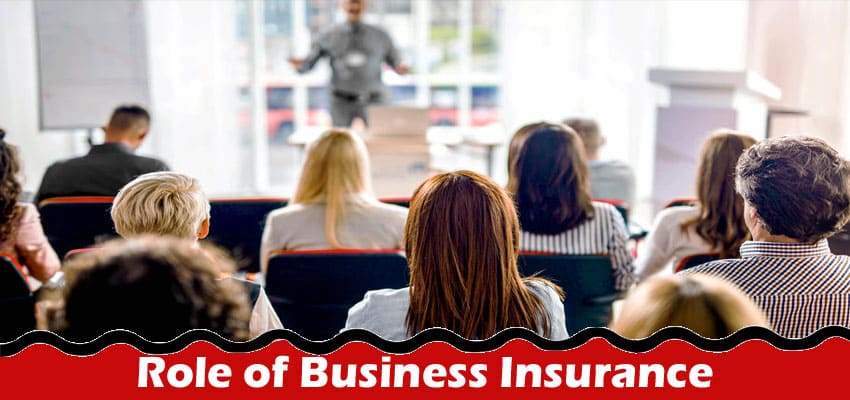 Complete Information About Insurance 101 - The Role of Business Insurance