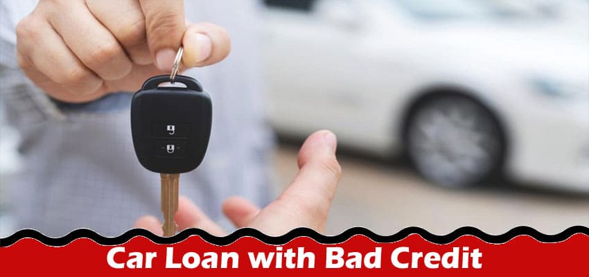 Complete Information About Finding the Right Lender for Your Car Loan with Bad Credit in Australia