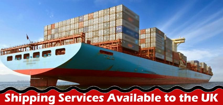 Types of Shipping Services Available to the UK