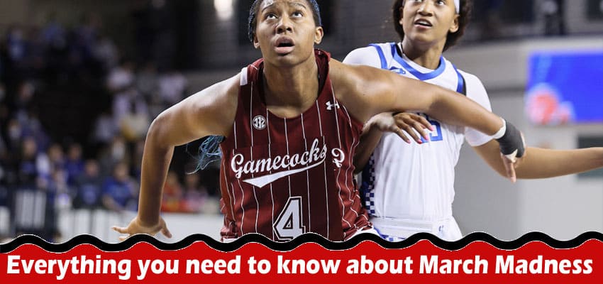 Everything you need to know about March Madness