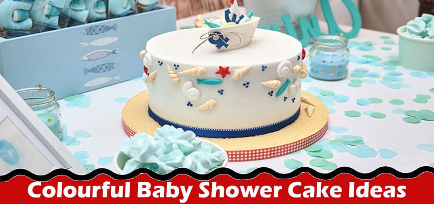 8 Amazingly Creative & Colourful Baby Shower Cake Ideas
