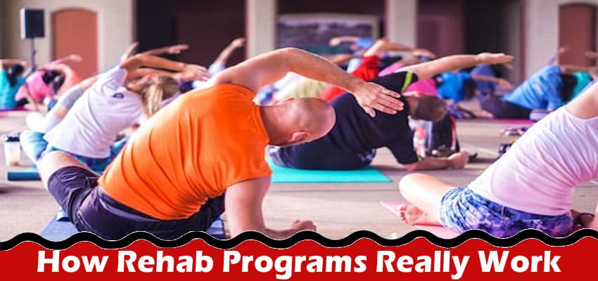 How Rehab Programs Really Work