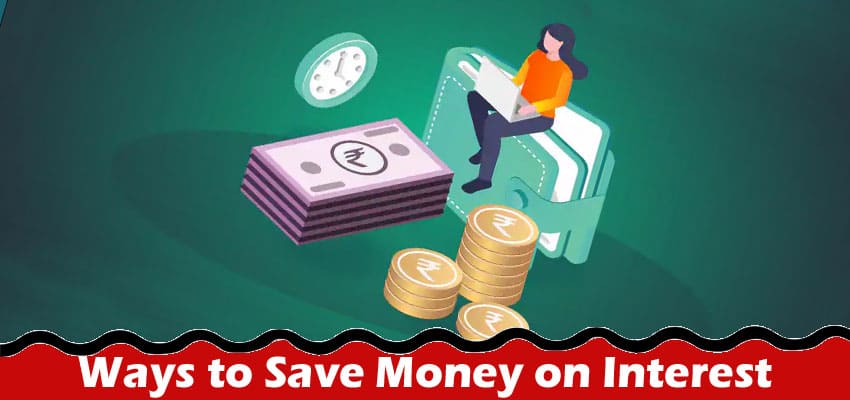 Complete Information About 4 Ways to Save Money on Interest When Taking Out a Personal Loan