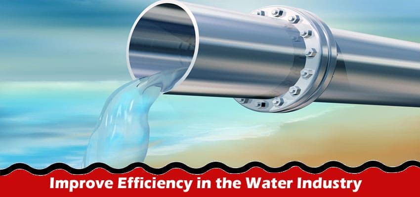 Leveraging Technology to Improve Efficiency in the Water Industry