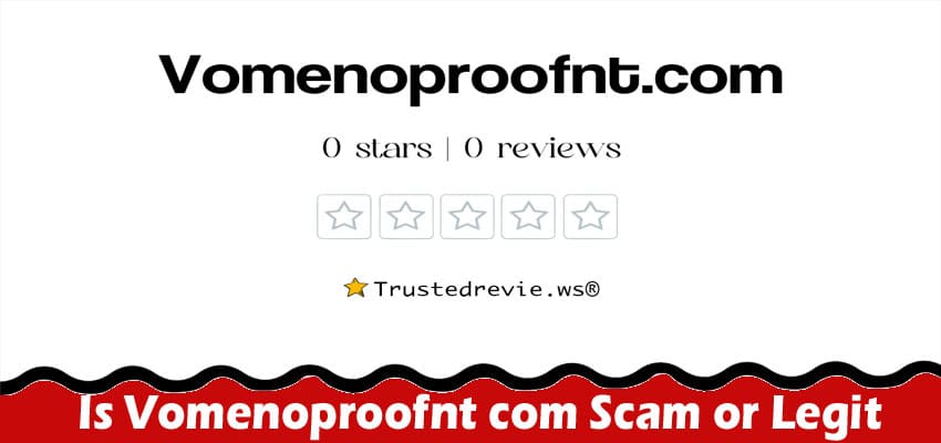 Is Vomenoproofnt com Scam or Legit {Aug 2023} Get Reviews!