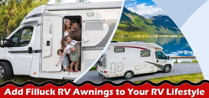 Add Filluck RV Awnings to Your RV Lifestyle to Improve It