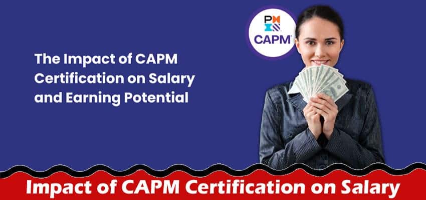 The Impact of CAPM Certification on Salary and Earning Potential
