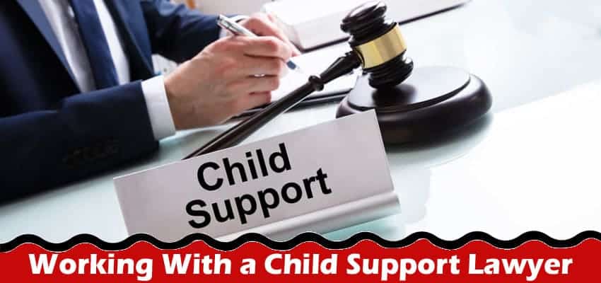 The Positive Aspects of Working With a Child Support Lawyer