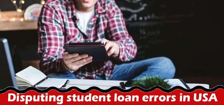 Step to step Disputing student loan errors in USA