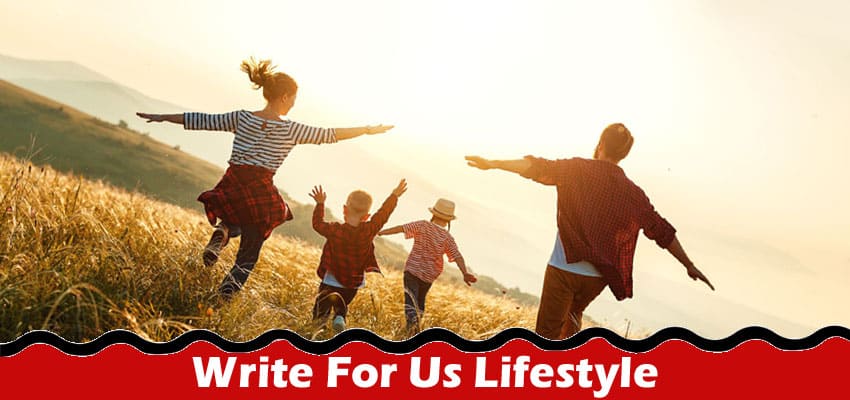 Write For Us Lifestyle – Read The Exclusive 2023 Rules!