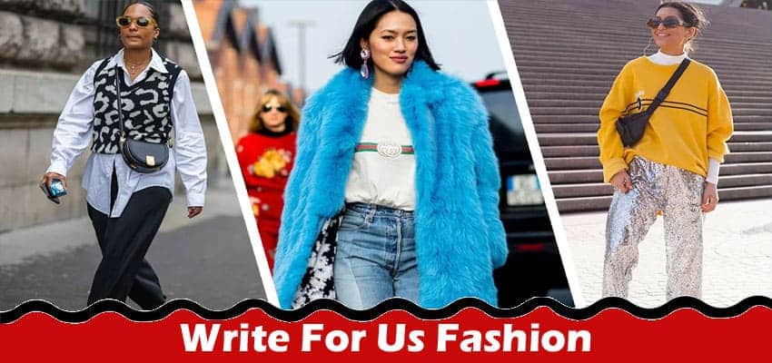 Write For Us Fashion – Explore Latest Rules 2023!