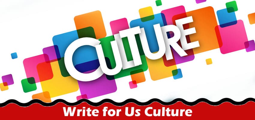 All Information About Write for Us Culture