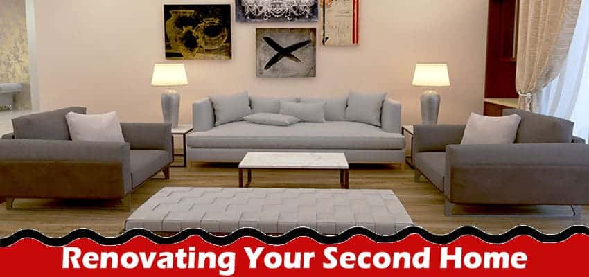 Complete Guide to Renovating Your Second Home