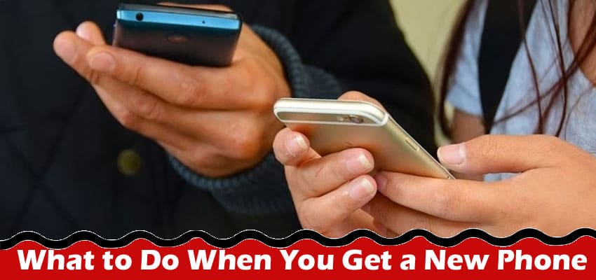 What to Do When You Get a New Phone