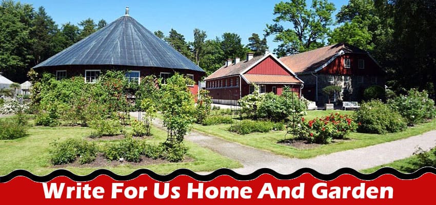 Write For Us Home And Garden – Check Full Guidelines