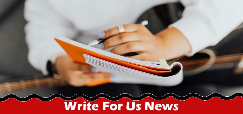 Write For Us News – Explore Complete Guidelines Here!